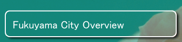 Fukuyama City Overview